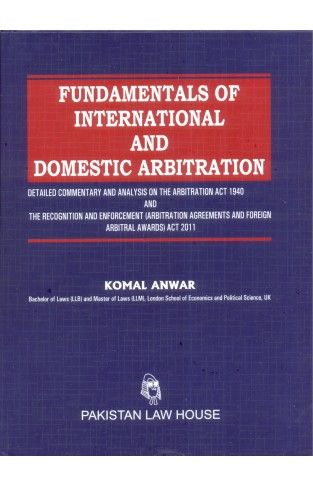Fundamentals of International and Domestic Arbitration - Detailed Commentary and Analysis on the Arbitration Act 1940 and the Recognition and Enforcement (Arbitration Agreements and Foreign Arbitral Awards) Act 2011